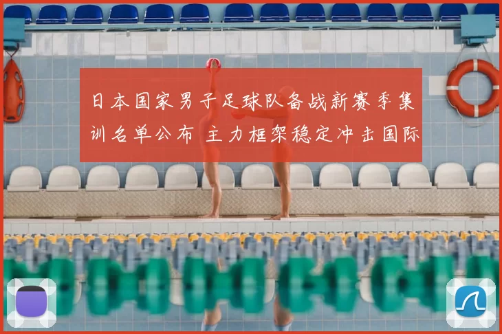 日本国家男子足球队备战新赛季集训名单公布 主力框架稳定冲击国际赛事