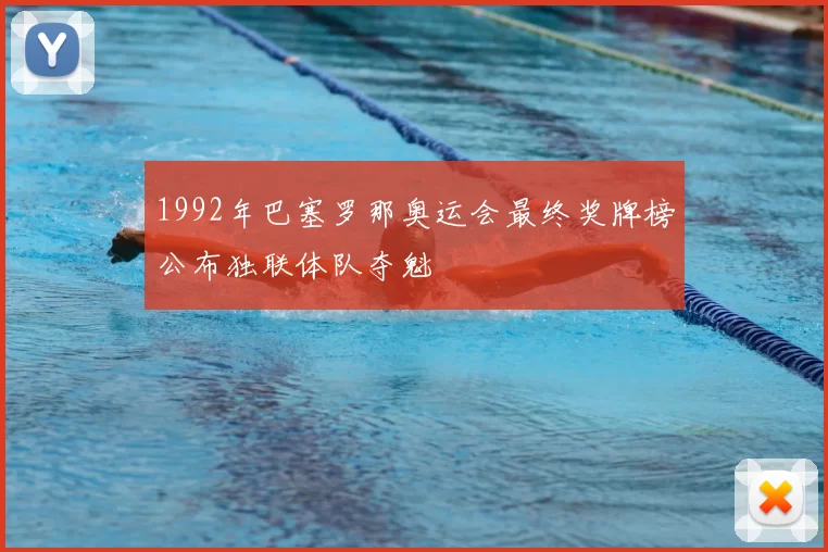 1992年巴塞罗那奥运会最终奖牌榜公布独联体队夺魁