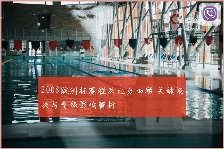2008欧洲杯赛程及比分回顾 关键场次与晋级影响解析