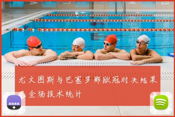 尤文图斯与巴塞罗那欧冠对决结果及全场技术统计