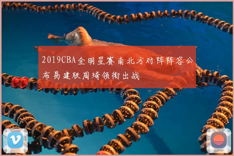 2019CBA全明星赛南北方对阵阵容公布易建联周琦领衔出战