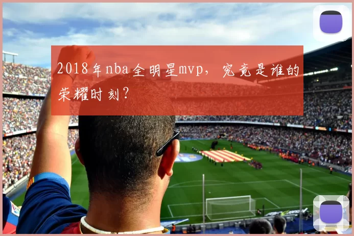 2018年nba全明星mvp，究竟是谁的荣耀时刻？